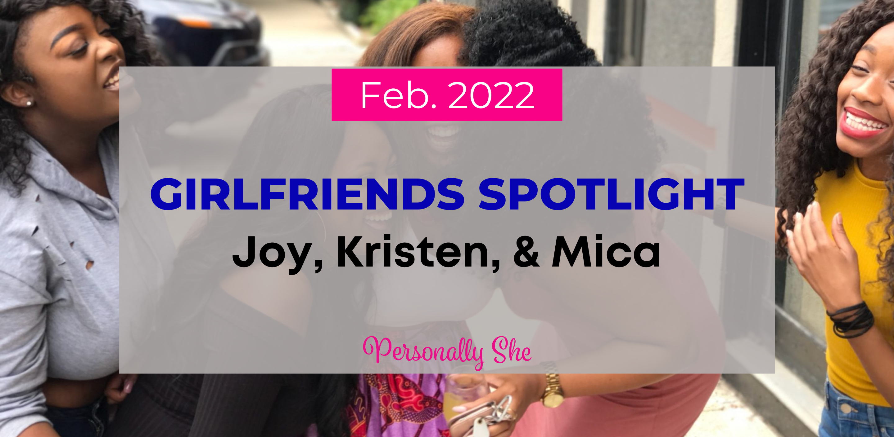 February 2022: Joy, Kristen, & Mica