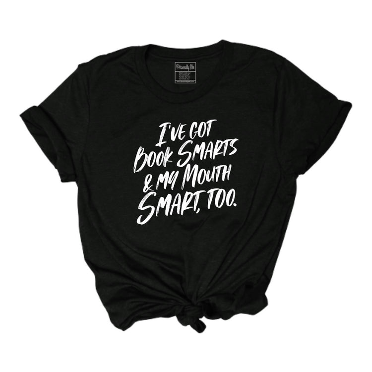I've Got Book Smarts and My Mouth is Smart, Too. black tshirt