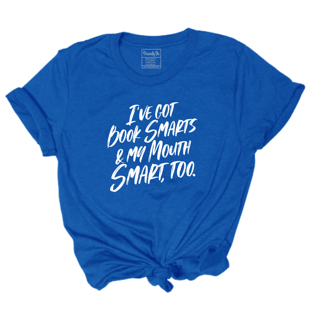 I've Got Book Smarts and My Mouth is Smart, Too. royal tee
