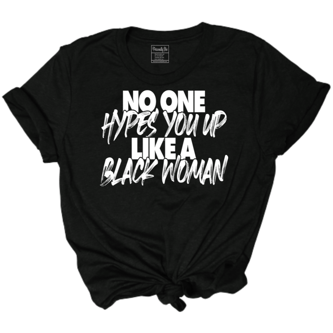 No One Hypes You Up Like a Black Woman black tshirt