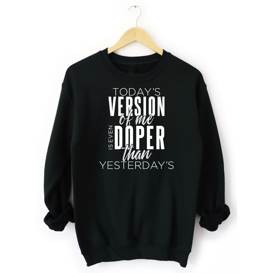 Today's Version of Me is Even Doper than Yesterday's black sweatshirt