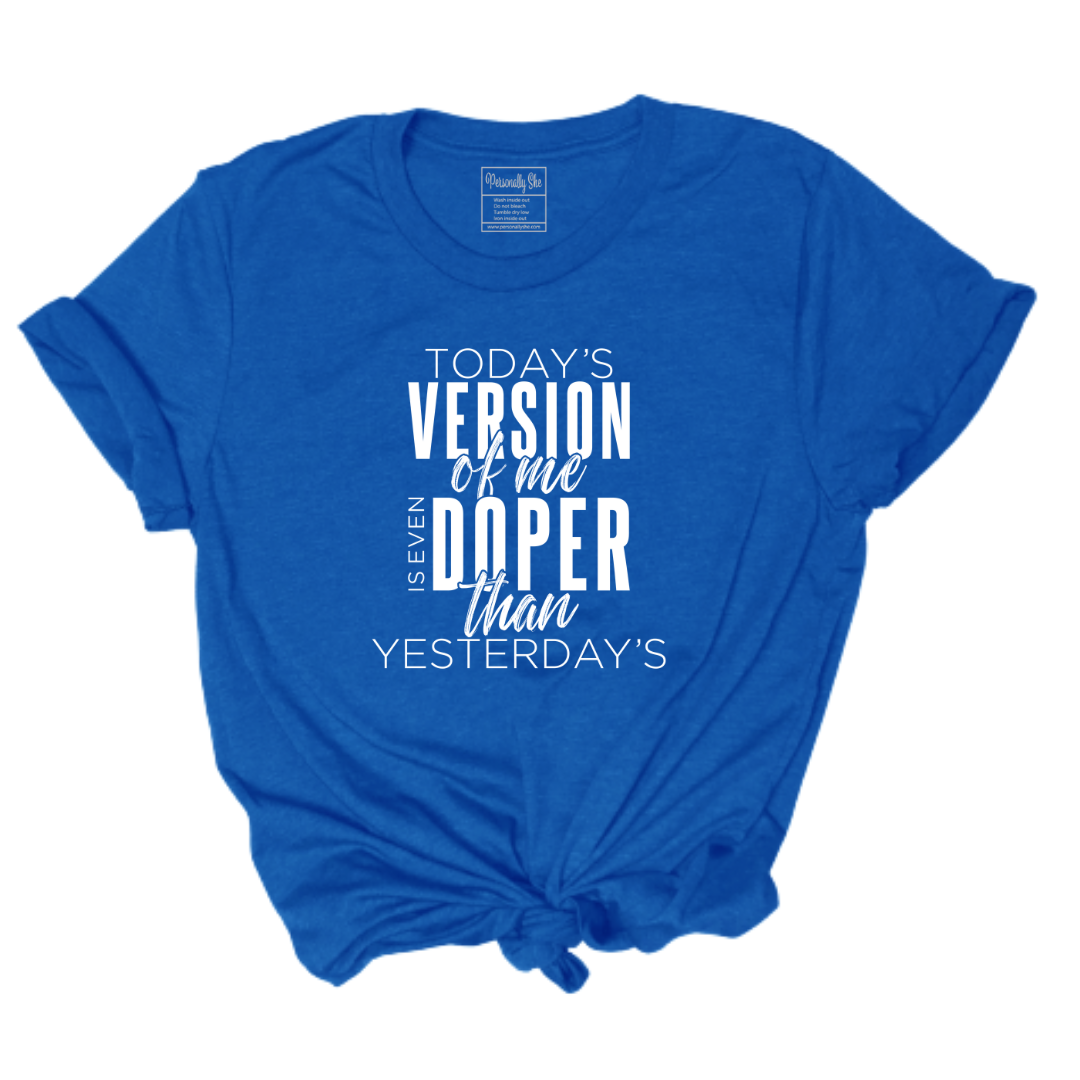 Today's Version of Me is Even Doper than Yesterday's royal tshirt