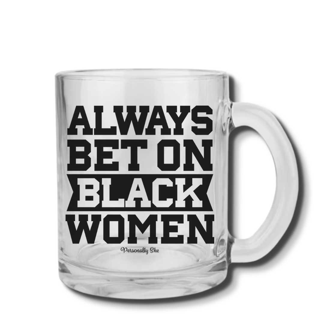 Always Bet on Black Women clear glass mug