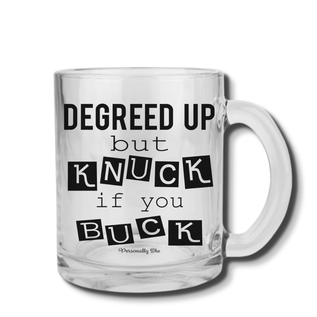 Degreed Up but Knuck if You Buck clear glass coffee mug